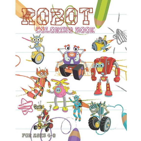 Robot Coloring Book For Ages 4-8: Fun Robot Coloring Book For Kids Ages 4-8 Featuring Awesome Coloring Pages With Cool R, (Paperback)