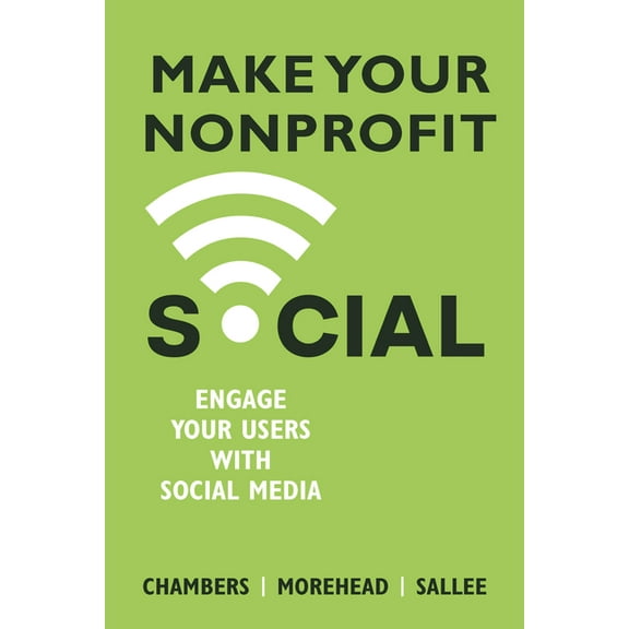 Make Your Nonprofit Social: Engage Your Users with Social Media, (Paperback)