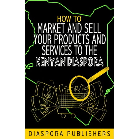 How To Market And Sell Your Products And Services To the Kenyan Diaspora -