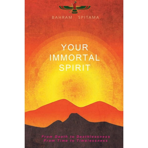 Your Immortal Spirit: From Death to Deathlessness, From Time to Timelessness, (Paperback)