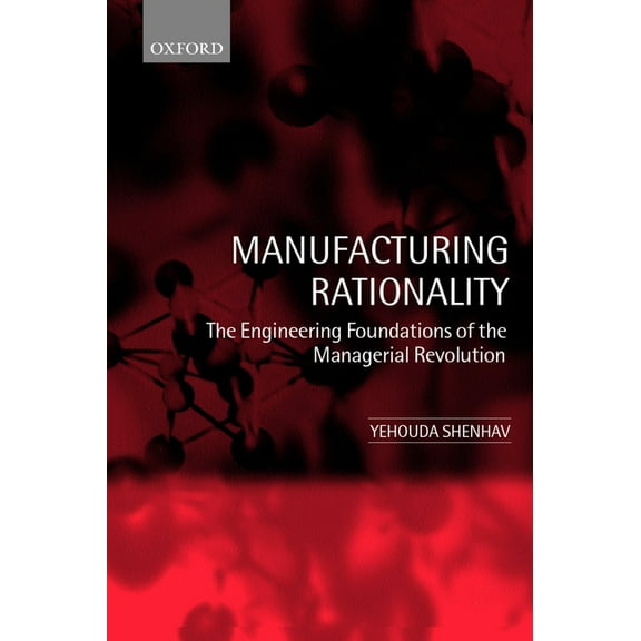 Engineering Foundations of the Manageria Manufacturing Rationality: The Engineering Foundations of the Managerial Revolution, (Paperback)