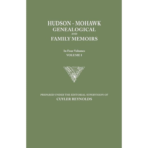 Hudson-Mohawk Genealogical and Family Memoirs. in Four Volumes. Volume I