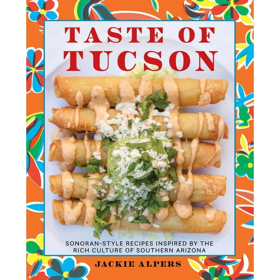 Taste of Tucson: Sonoran-Style Recipes Inspired by the Rich Culture of Southern Arizona, (Paperback)