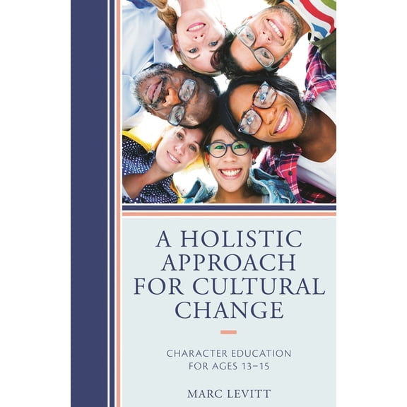 A Holistic Approach for Cultural Change: Character Education for Ages 13-15, (Paperback)