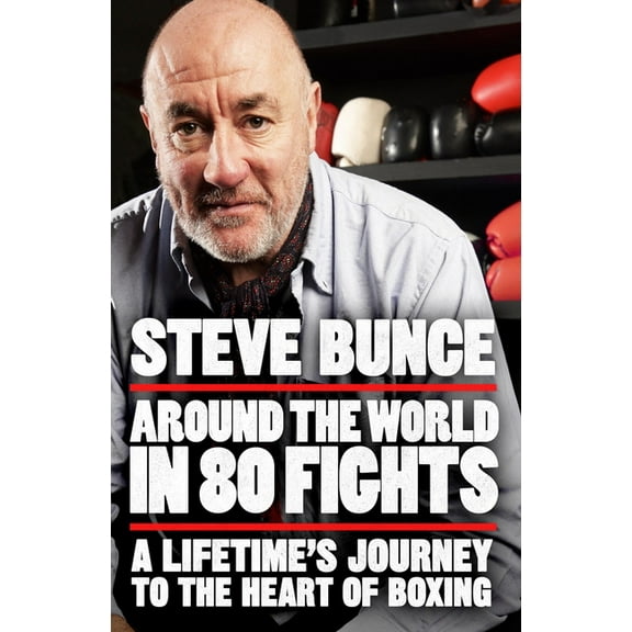 Around the World in 80 Fights: A Lifetime's Journey to the Heart of Boxing, (Hardcover)