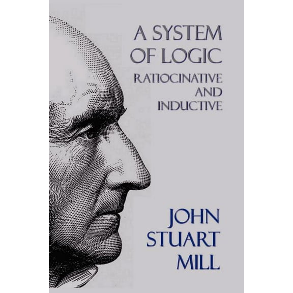 A System of Logic: Ratiocinative and Inductive, (Paperback)