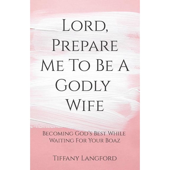 Lord, Prepare Me to Be a Godly Wife (Paperback) by Tiffany Langford