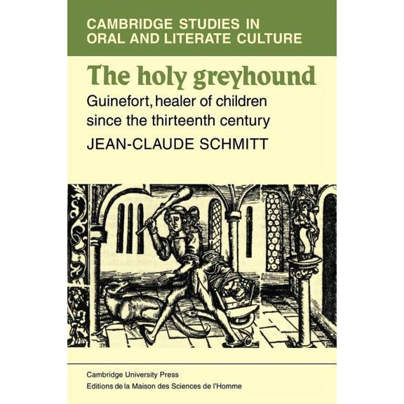Cambridge Studies in Oral and Literate C The Holy Greyhound: Guinefort, Healer of Children Since the Thirteenth Century, Book 6, (Paperback)