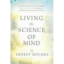 Pre-Owned Living the Science of Mind: The Only Writings by the Founder of Science of Mind to Help You Understand His Classic Textbook (Paperback) 087516627X 9780875166278