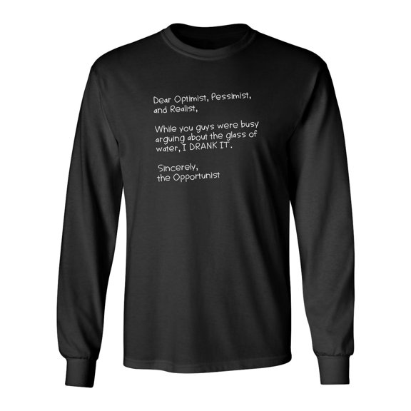 Dear Optimist Pessimist And Realist, While You Guys Were Busy Arguing Sarcastic Novelty Gift Idea Adult Humor Funny Men's Long Sleeve Shirts