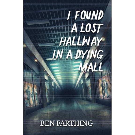 I Found Horror I Found a Lost Hallway in a Dying Mall, (Paperback)