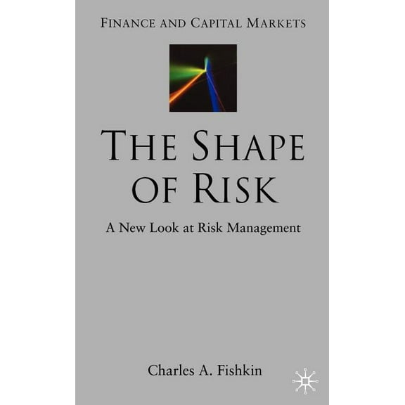 Finance and Capital Markets The Shape of Risk: A New Look at Risk Management, (Hardcover)