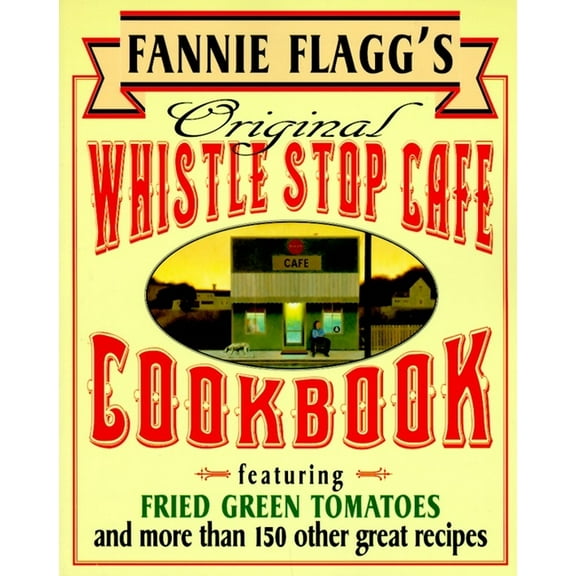 Fannie Flagg's Original Whistle Stop Cafe Cookbook: Featuring: Fried Green Tomatoes, Southern Barbecue, Banana Split Cak, (Paperback)