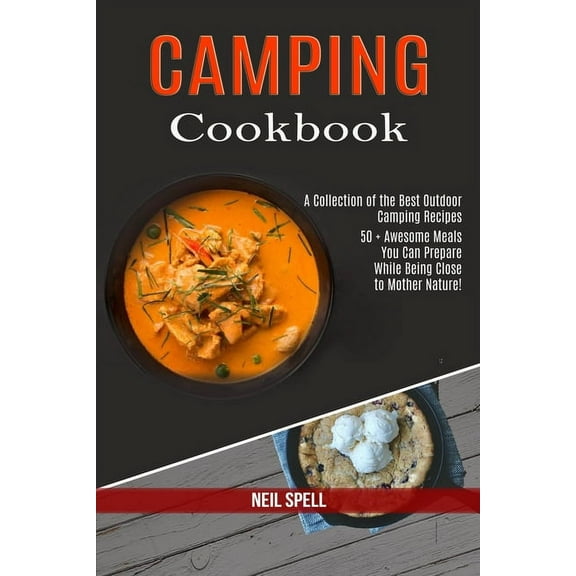 Camping Cookbook: 50   Awesome Meals You Can Prepare While Being Close to Mother Nature! (A Collection of the Best Outdo, (Paperback)