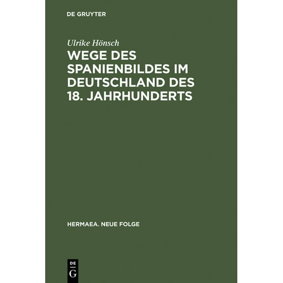 Hermaea. Neue Folge Wege Des Spanienbildes Im Deutschland Des 18. Jahrhunderts: Von Der Schwarzen Legende Zum Hesperischen Zaubergarten, Book 91, (Hardcover)