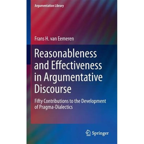 Pre-Owned Argumentation Library: Reasonableness and Effectiveness in Argumentative Discourse: Fifty Contributions to the Development of Pragma-Dialectics (Hardcover)