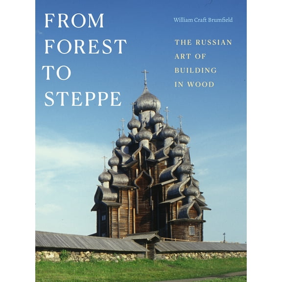 From Forest to Steppe: The Russian Art of Building in Wood, (Hardcover)