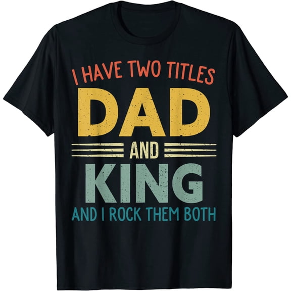 I Have Two Titles Dad And King Vintage Fathers Day Family T-Shirt