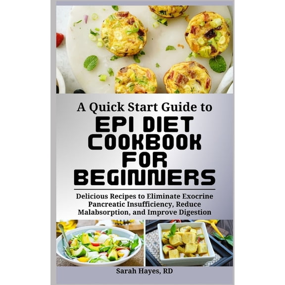 A Quick Start Guide to Epi Diet Cookbook for Beginners: Delicious Recipes to Eliminate Exocrine Pancreatic Insufficiency, (Paperback)