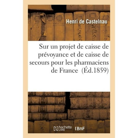 Sciences Sociales: Sur un projet de caisse de prévoyance et de caisse de secours pour les pharmaciens de France (Paperback)