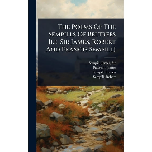 The Poems Of The Sempills Of Beltrees [i.e. Sir James, Robert And Francis Sempill], (Hardcover)