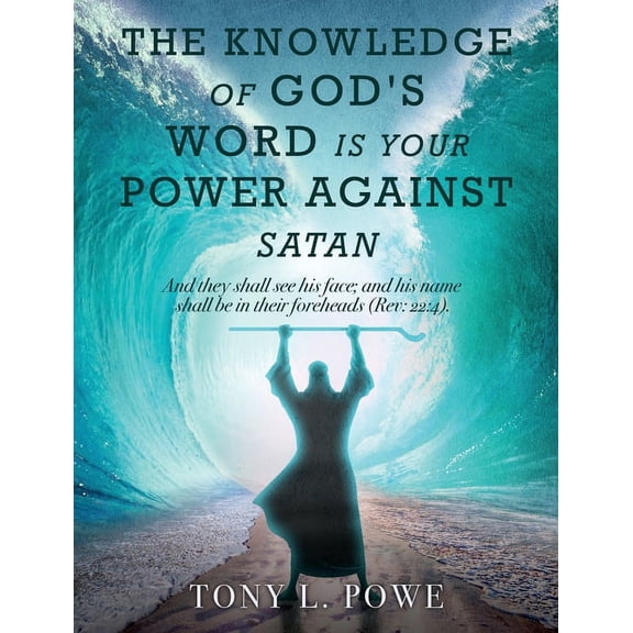 The Knowledge of God's Word Is Your Power Against Satan: And They Shall See His Face; And His Name Shall Be in Their For, (Paperback)