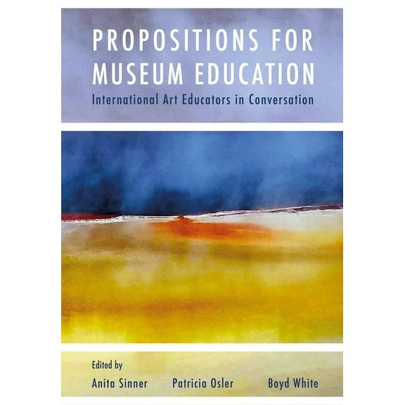 IB - Artwork Scholarship: International Perspectives in Education: Propositions for Museum Education : International Art Educators in Conversation (Paperback)
