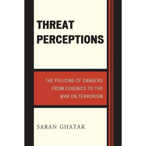 Issues in Crime and Justice: Threat Perceptions : The Policing of Dangers from Eugenics to the War on Terrorism (Hardcover)