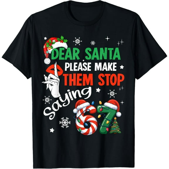 Dear Santa 67 Funny Christmas Six Seven 6-7 Men Women T-Shirt- American fashion hot selling casual retro high quality 100% cotton T-shirt 1 piece