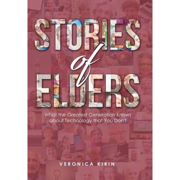Stories of Elders: What the Greatest Generation Knows about Technology that You Don't, (Hardcover)