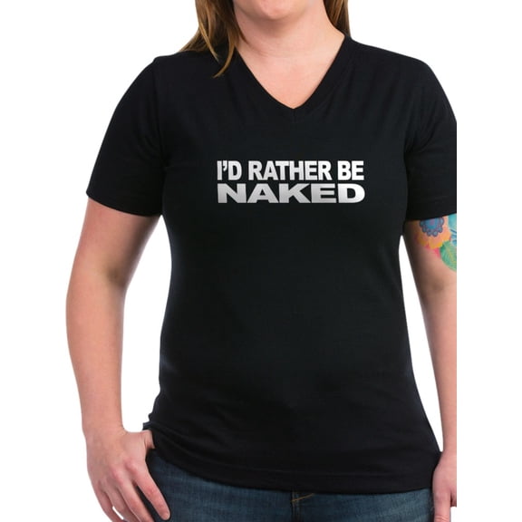 CafePress - I'd Rather Be Naked Women's V Neck Dark T Shirt - Women's V-Neck Dark T-Shirt
