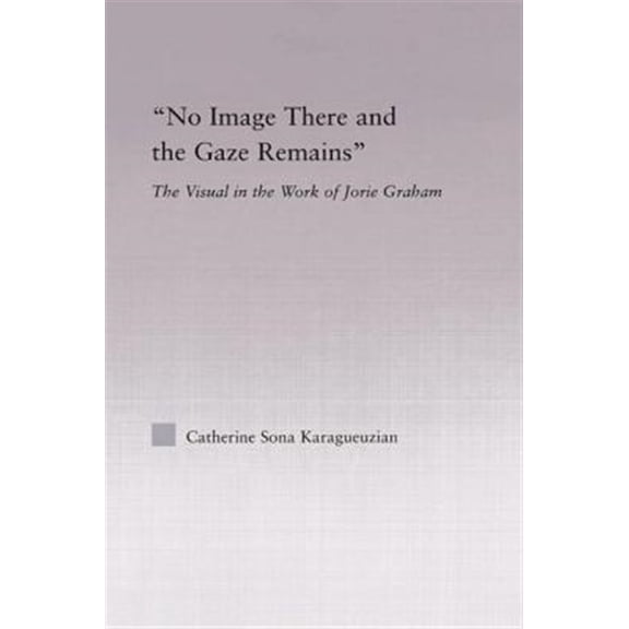 Pre-Owned Studies in Major Literary Authors No Image There and the Gaze Remains: The Visual in the Work of Jorie Graham, (Paperback)