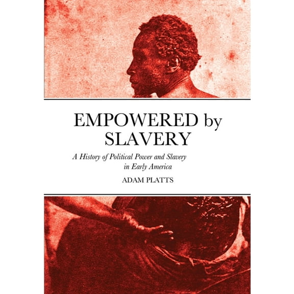 Empowered by Slavery: A History of Political Power and Slavery in Early America, (Paperback)