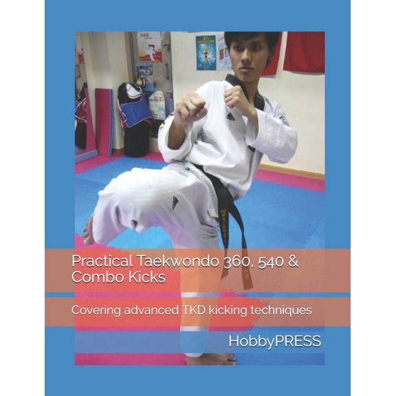 Practical Taekwondo 360, 540 & Combo Kicks: Covering advanced TKD kicking techniques (Paperback)