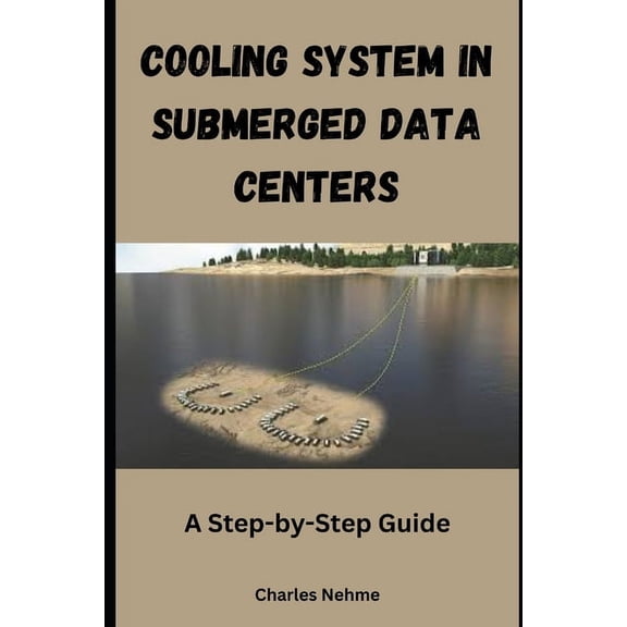 Cooling System in Submerged Data Centers: A Step-by-Step Guide, (Paperback)