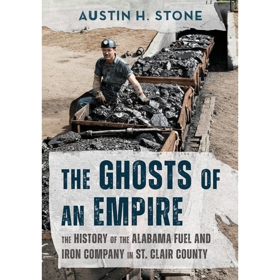The Ghosts of an Empire: The History of the Alabama Fuel and Iron Company in St. Clair County, (Paperback)