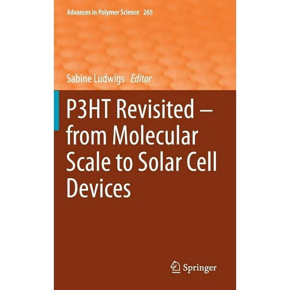 Advances in Polymer Science P3ht Revisited - From Molecular Scale to Solar Cell Devices, Book 265, (Hardcover)