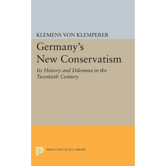 Princeton Legacy Library Germany's New Conservatism: Its History and Dilemma in the Twentieth Century, Book 1947, (Paperback)