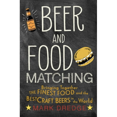Beer and Food Matching : Bringing together the finest food and the best craft beers in the (Best Non Alcoholic Beer For Breastfeeding)