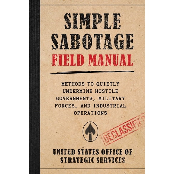 Simple Sabotage Field Manual: Methods to Quietly Undermine Hostile Governments, Military Forces, and Industrial Operatio, (Paperback)