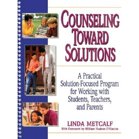Counseling Toward Solutions A Practical Solution Focused Program For Working With Students Teachers And Parents - 
