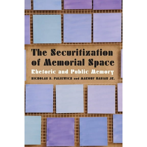 The Securitization of Memorial Space: Rhetoric and Public Memory, (Hardcover)