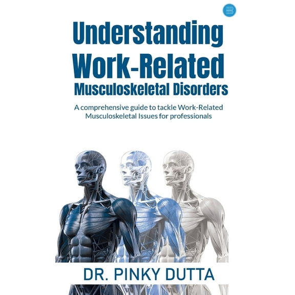 Understanding Work-Related Musculoskeletal Disorders: A comprehensive guide to tackle Work-Related Musculoskeletal Issue, (Paperback)
