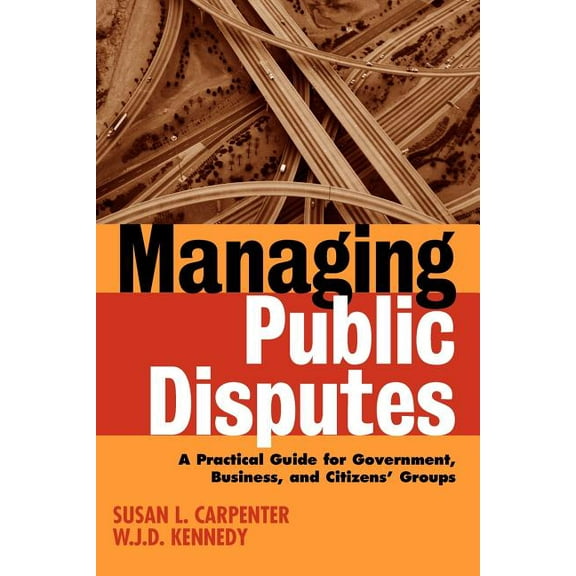 Managing Public Disputes: A Practical Guide for Professionals in Government, Business, and Citizen's Groups, (Paperback)