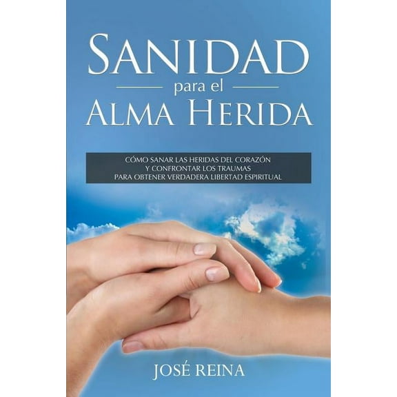 Sanidad para el Alma Herida: Como sanar las heridas del corazon y confrontar los traumas para obtener verdadera libertad espiritual (Paperback)