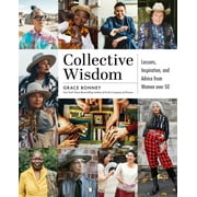 Collective Wisdom : Lessons, Inspiration, and Advice from Women over 50 (Hardcover)