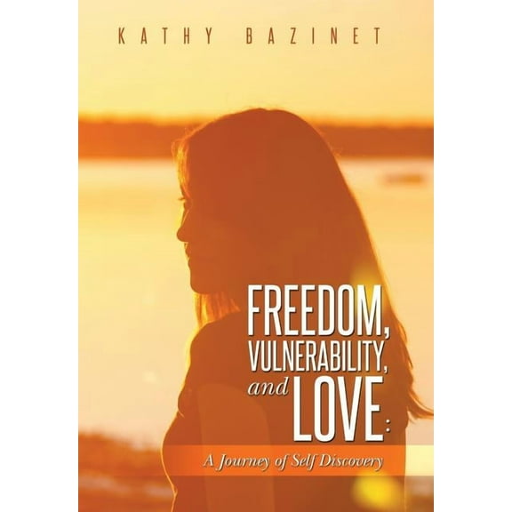 Freedom, Vulnerability, and Love: A Journey of Self Discovery, (Hardcover)