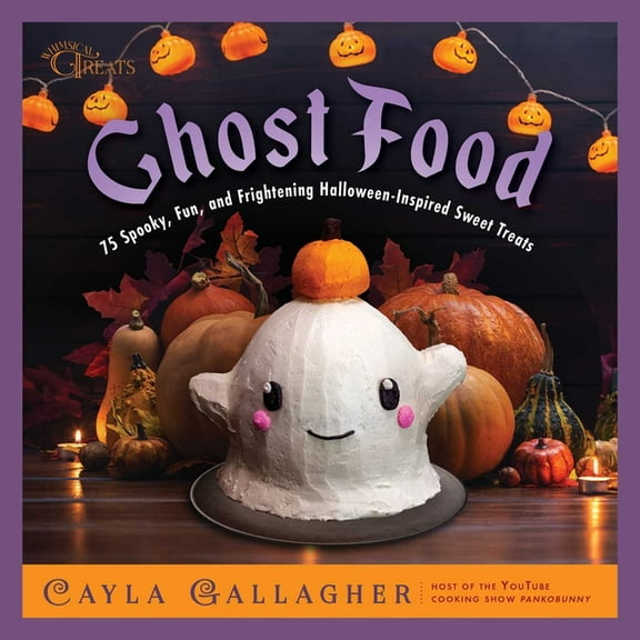 Whimsical Treats Ghost Food: 75 Spooky, Fun, and Frightening Halloween-Inspired Sweet Treats, (Hardcover)