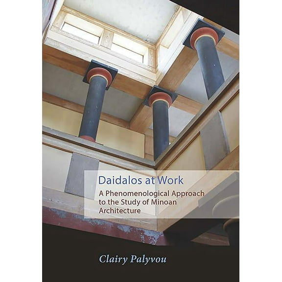 Daidalos at Work: A Phenomenological Approach to the Study of Minoan Architecture (Paperback)