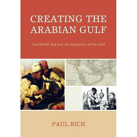 Middle East Classics Creating the Arabian Gulf: The British Raj and the Invasions of the Gulf, (Paperback)